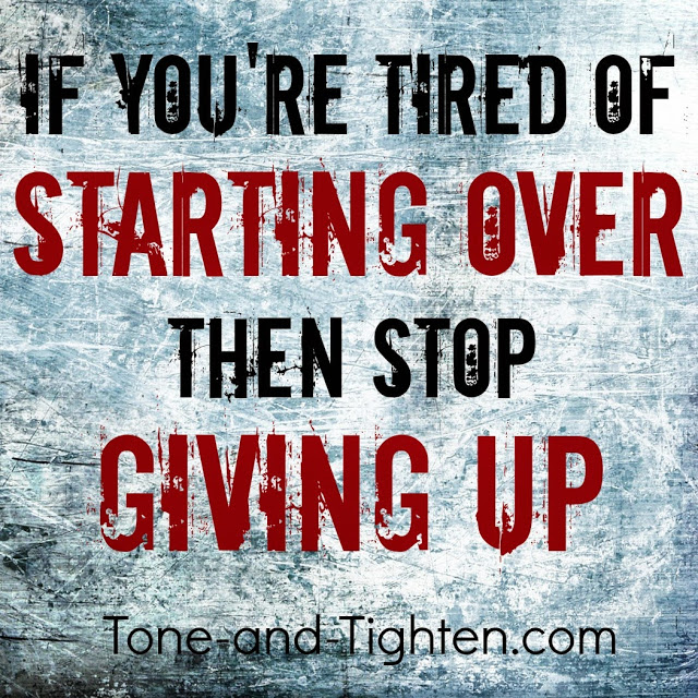 Fitness Motivation – If you’re tired of starting over then stop giving up!